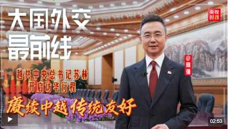 剛強(qiáng)@大國(guó)外交最前線(xiàn)丨越共中央總書(shū)記蘇林開(kāi)啟訪(fǎng)華行程 賡續(xù)中越傳統(tǒng)友好